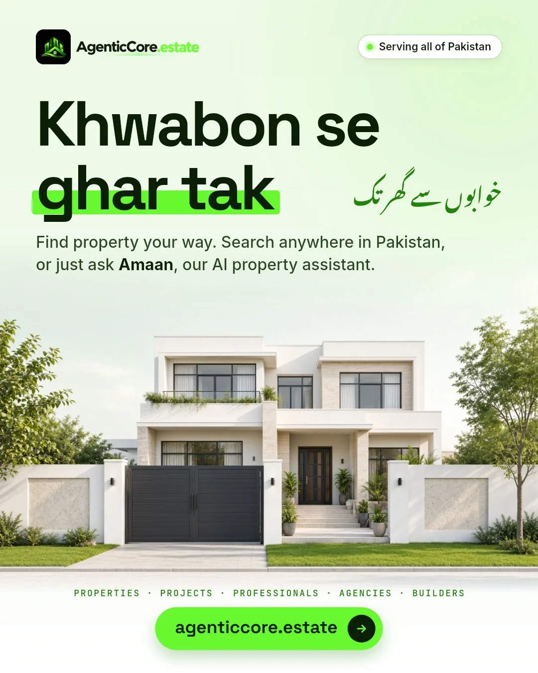 AgenticCore Estate — Khwabon se ghar tak (خوابوں سے گھر تک). Find property your way: search anywhere in Pakistan, or just ask Amaan, our AI property assistant. Properties, projects, professionals, agencies and builders.